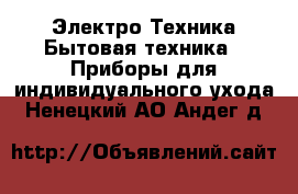 Электро-Техника Бытовая техника - Приборы для индивидуального ухода. Ненецкий АО,Андег д.